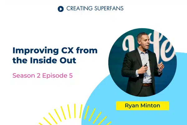 Creating Superfans Podcast Episode 205: Improving CX from the Inside Out 6 Creating Superfans Podcast Episode 205 Ryan Minton